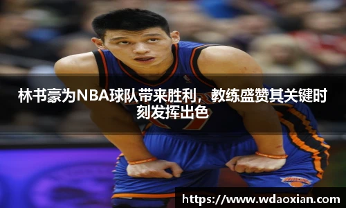 林书豪为NBA球队带来胜利，教练盛赞其关键时刻发挥出色