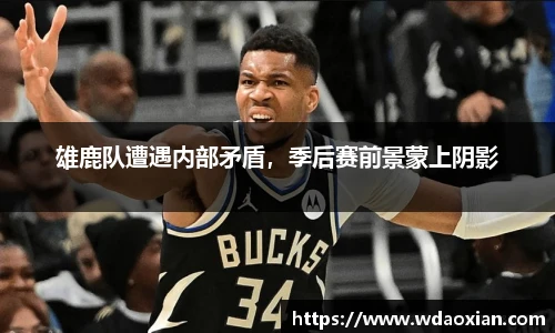 雄鹿队遭遇内部矛盾，季后赛前景蒙上阴影