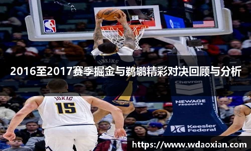2016至2017赛季掘金与鹈鹕精彩对决回顾与分析