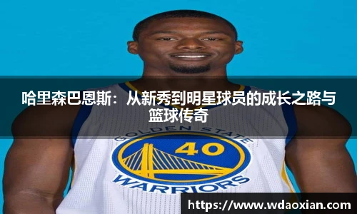 哈里森巴恩斯：从新秀到明星球员的成长之路与篮球传奇