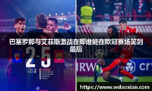 巴塞罗那与艾菲斯激战在即谁能在欧冠赛场笑到最后