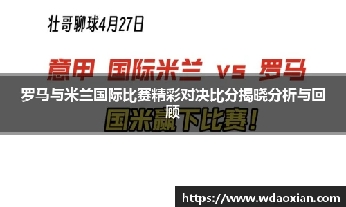 罗马与米兰国际比赛精彩对决比分揭晓分析与回顾