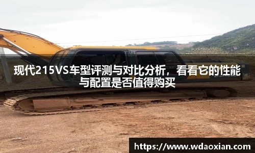 现代215VS车型评测与对比分析，看看它的性能与配置是否值得购买