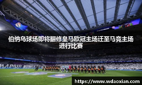 伯纳乌球场即将翻修皇马欧冠主场迁至马竞主场进行比赛